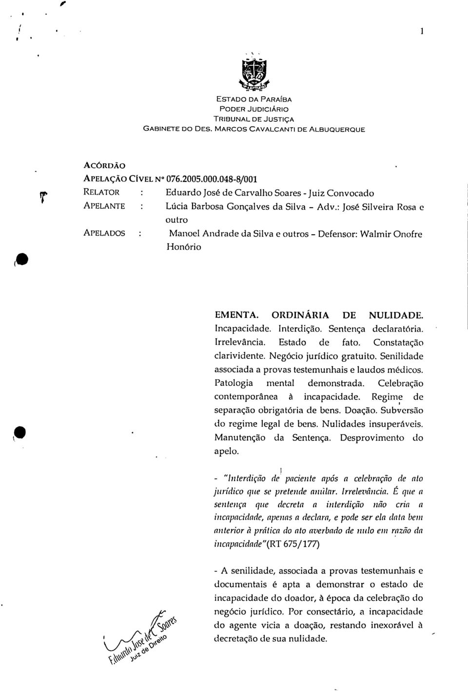 : José Silveira Rosa e outro APELADOS : Manoel Andrade da Silva e outros - Defensor: Walmir Onofre Honório EMENTA. ORDINÁRIA DE NULIDADE. Incapacidade. Interdição. Sentença declaratória. Irrelevância.