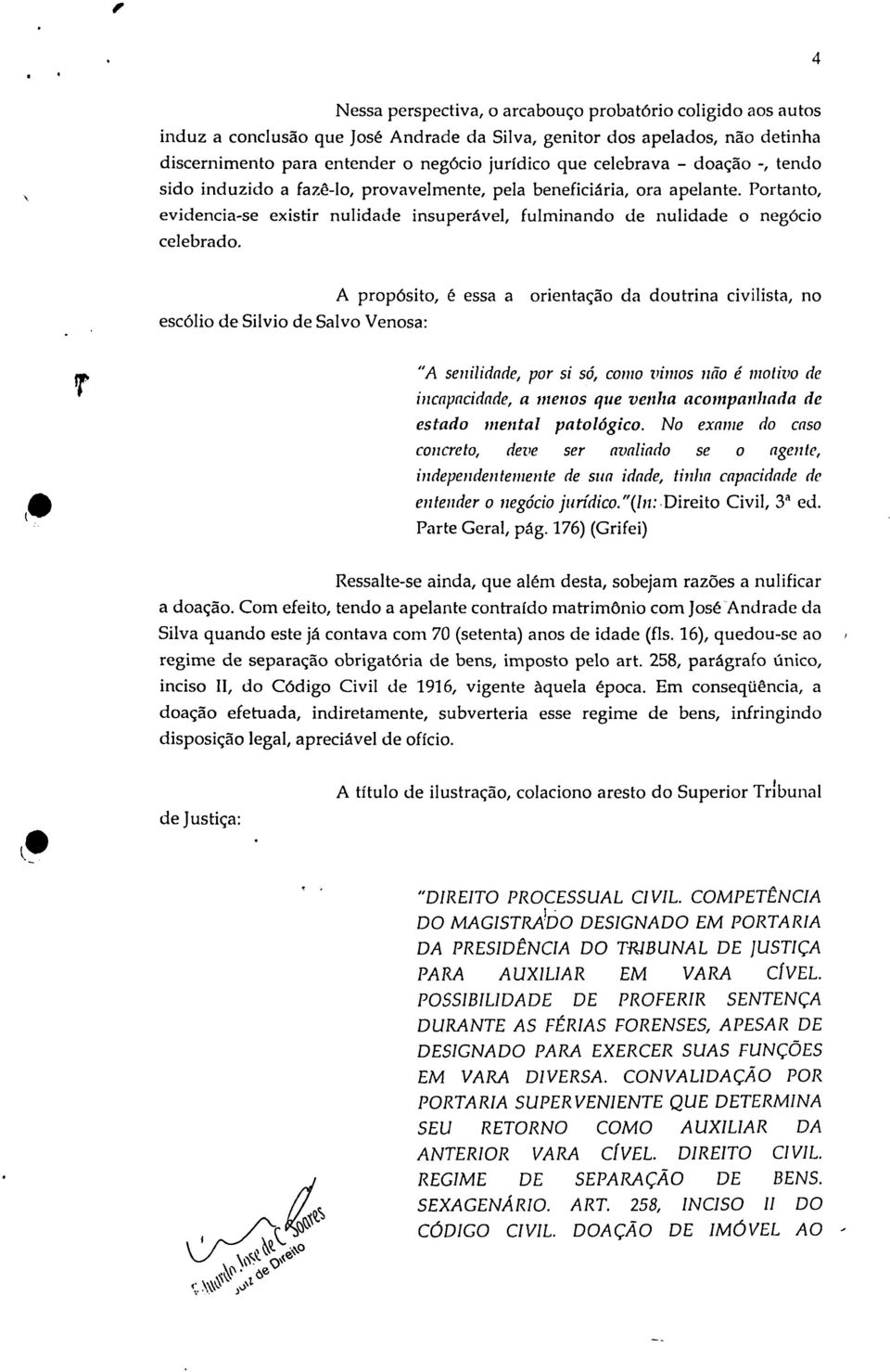 4 A propósito, é essa a orientação da doutrina civilista, no escólio de Silvio de Salvo Venosa: (40 r "A senilidade, por si só, como vimos não é motivo de incapacidade, a menos que venha acompanhada