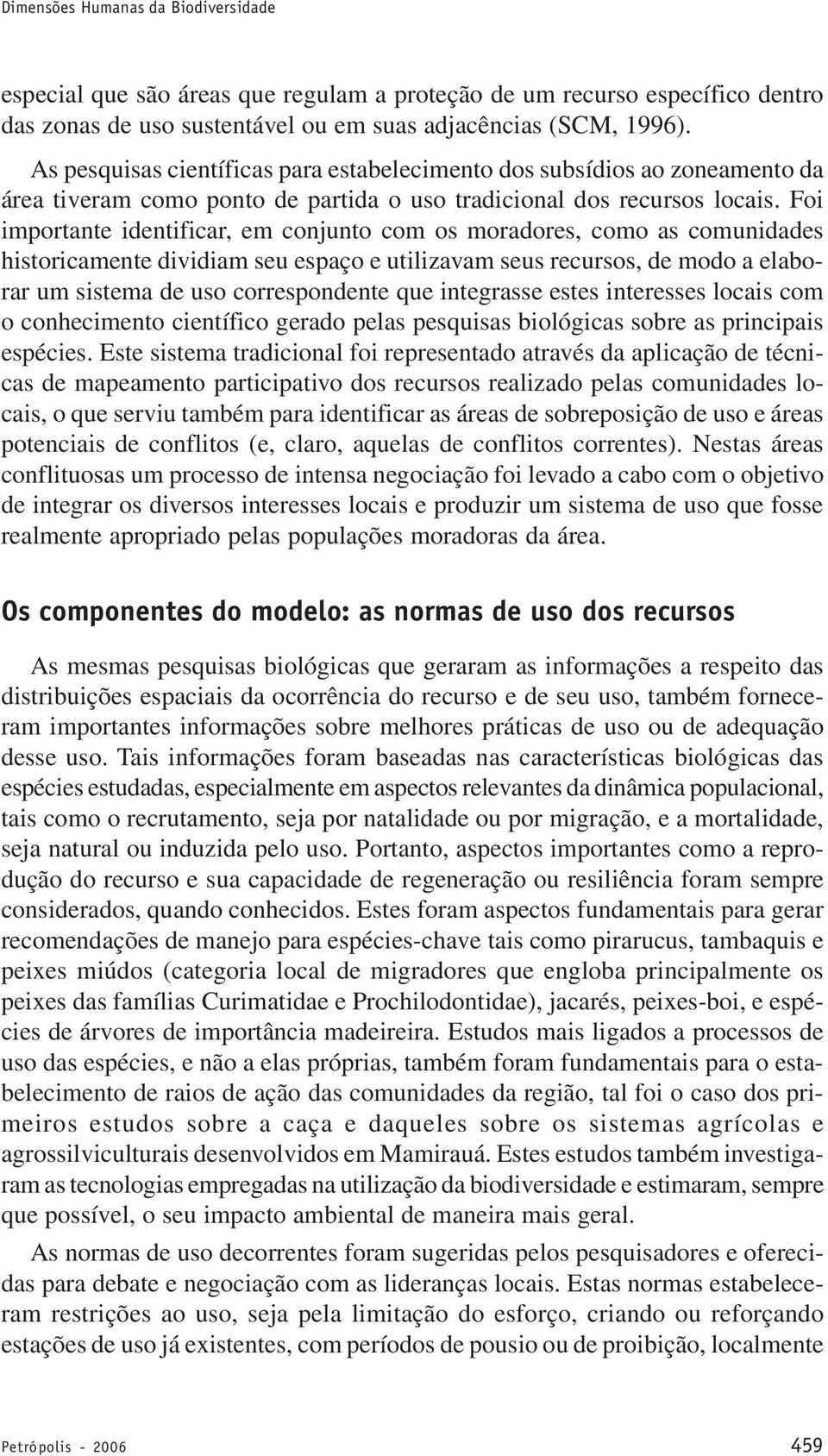 Foi importante identificar, em conjunto com os moradores, como as comunidades historicamente dividiam seu espaço e utilizavam seus recursos, de modo a elaborar um sistema de uso correspondente que