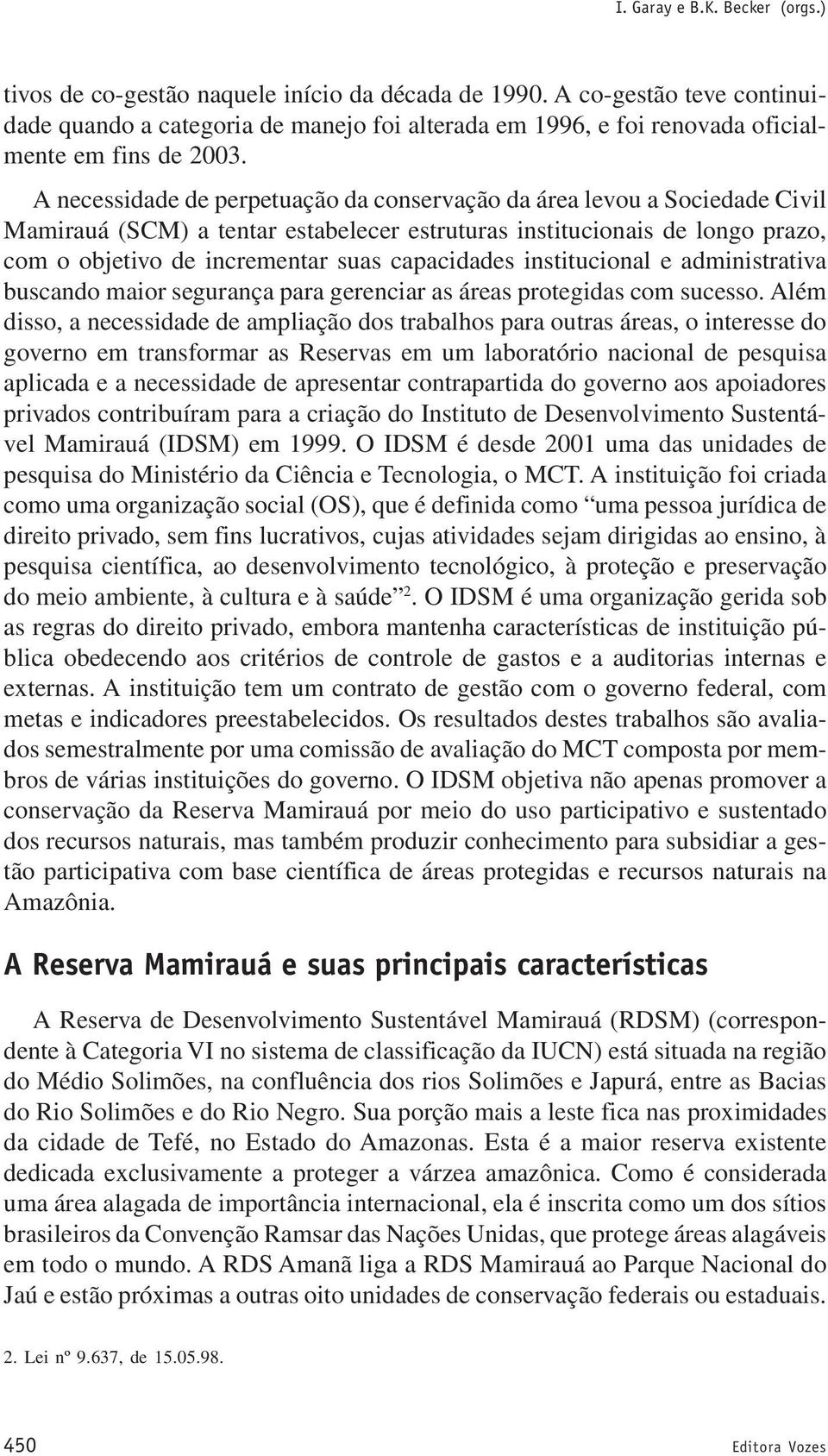 A necessidade de perpetuação da conservação da área levou a Sociedade Civil Mamirauá (SCM) a tentar estabelecer estruturas institucionais de longo prazo, com o objetivo de incrementar suas