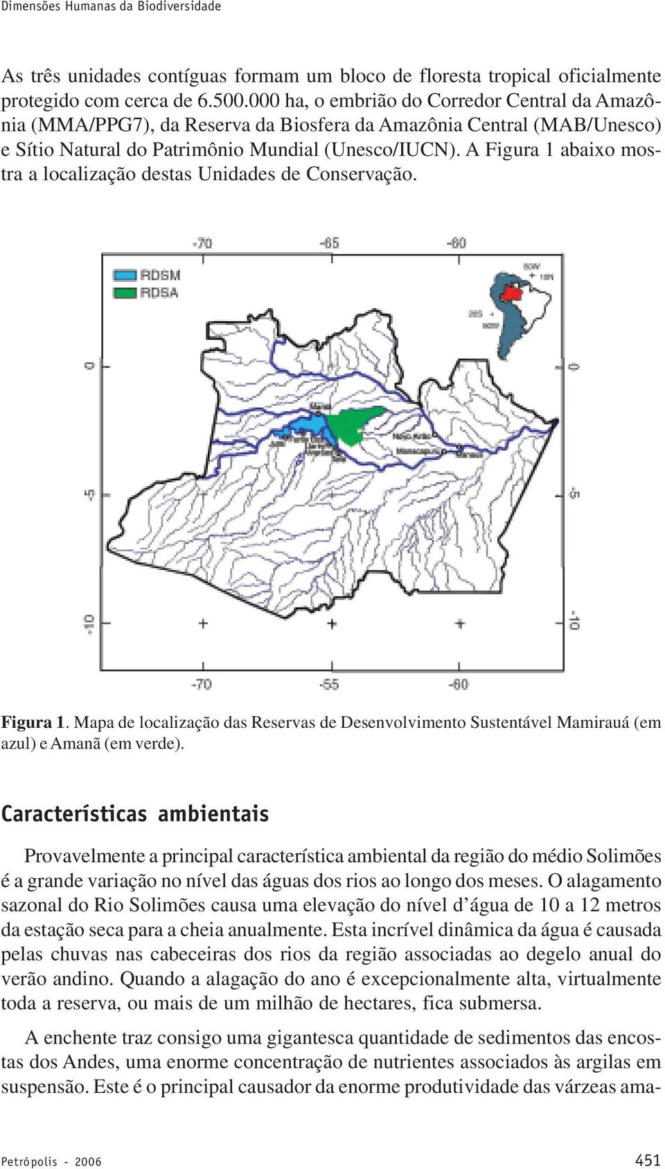 A Figura 1 abaixo mostra a localização destas Unidades de Conservação. Figura 1. Mapa de localização das Reservas de Desenvolvimento Sustentável Mamirauá (em azul) e Amanã (em verde).