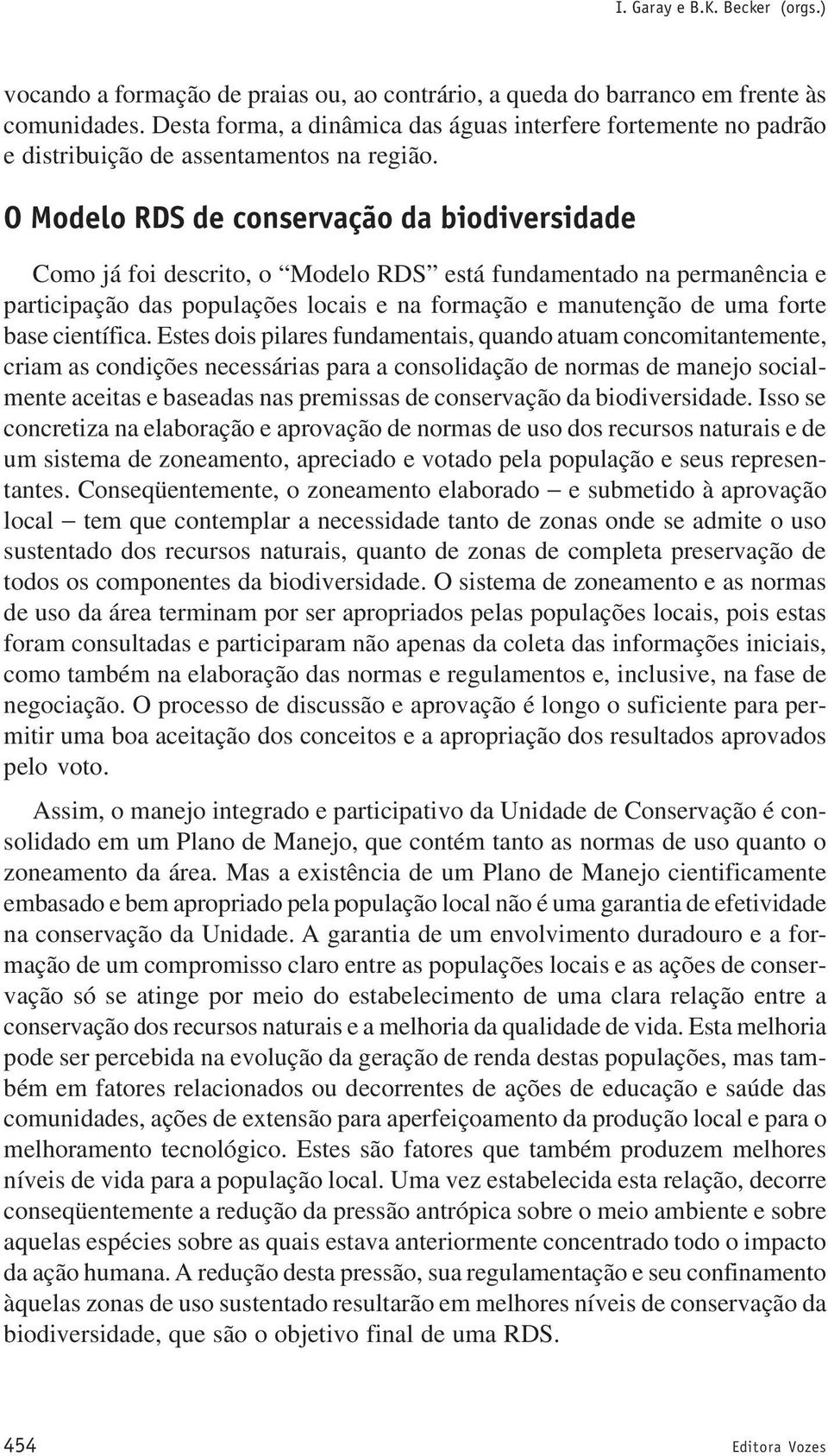 O Modelo RDS de conservação da biodiversidade Como já foi descrito, o Modelo RDS está fundamentado na permanência e participação das populações locais e na formação e manutenção de uma forte base