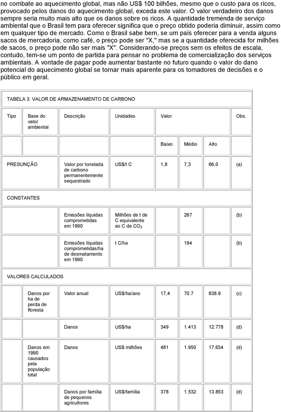 A quantidade tremenda de serviço ambiental que o Brasil tem para oferecer significa que o preço obtido poderia diminuir, assim como em qualquer tipo de mercado.