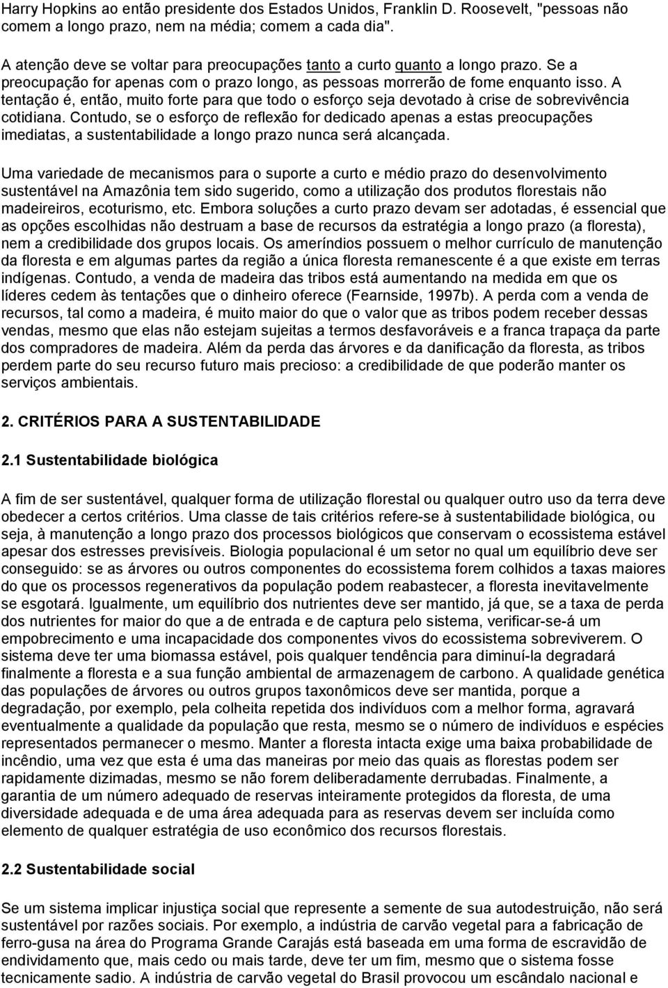 A tentação é, então, muito forte para que todo o esforço seja devotado à crise de sobrevivência cotidiana.