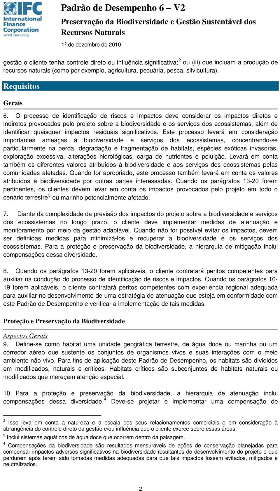 O processo de identificação de riscos e impactos deve considerar os impactos diretos e indiretos provocados pelo projeto sobre a biodiversidade e os serviços dos ecossistemas, além de identificar