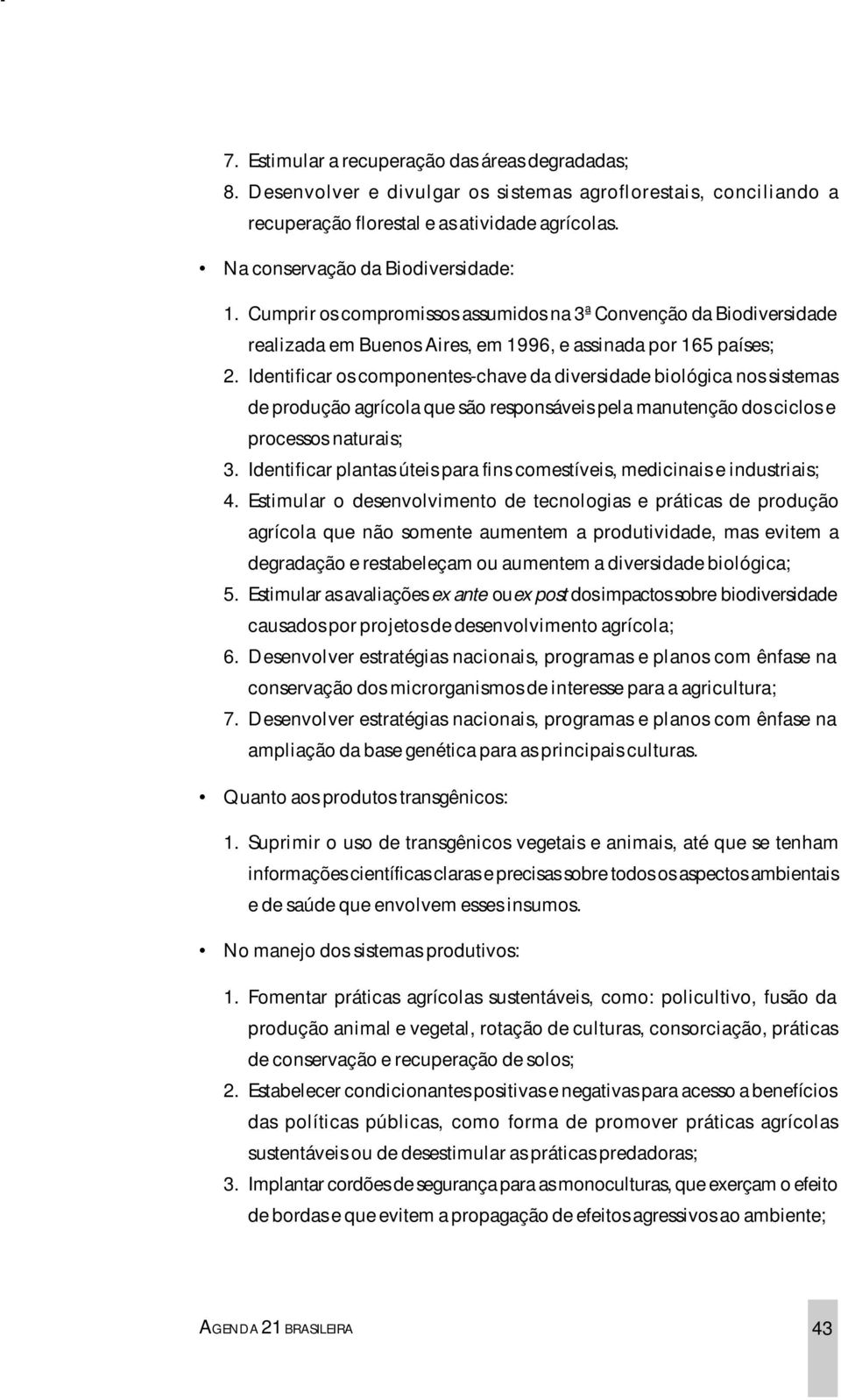 Identificar os componentes-chave da diversidade biológica nos sistemas de produção agrícola que são responsáveis pela manutenção dos ciclos e processos naturais; 3.