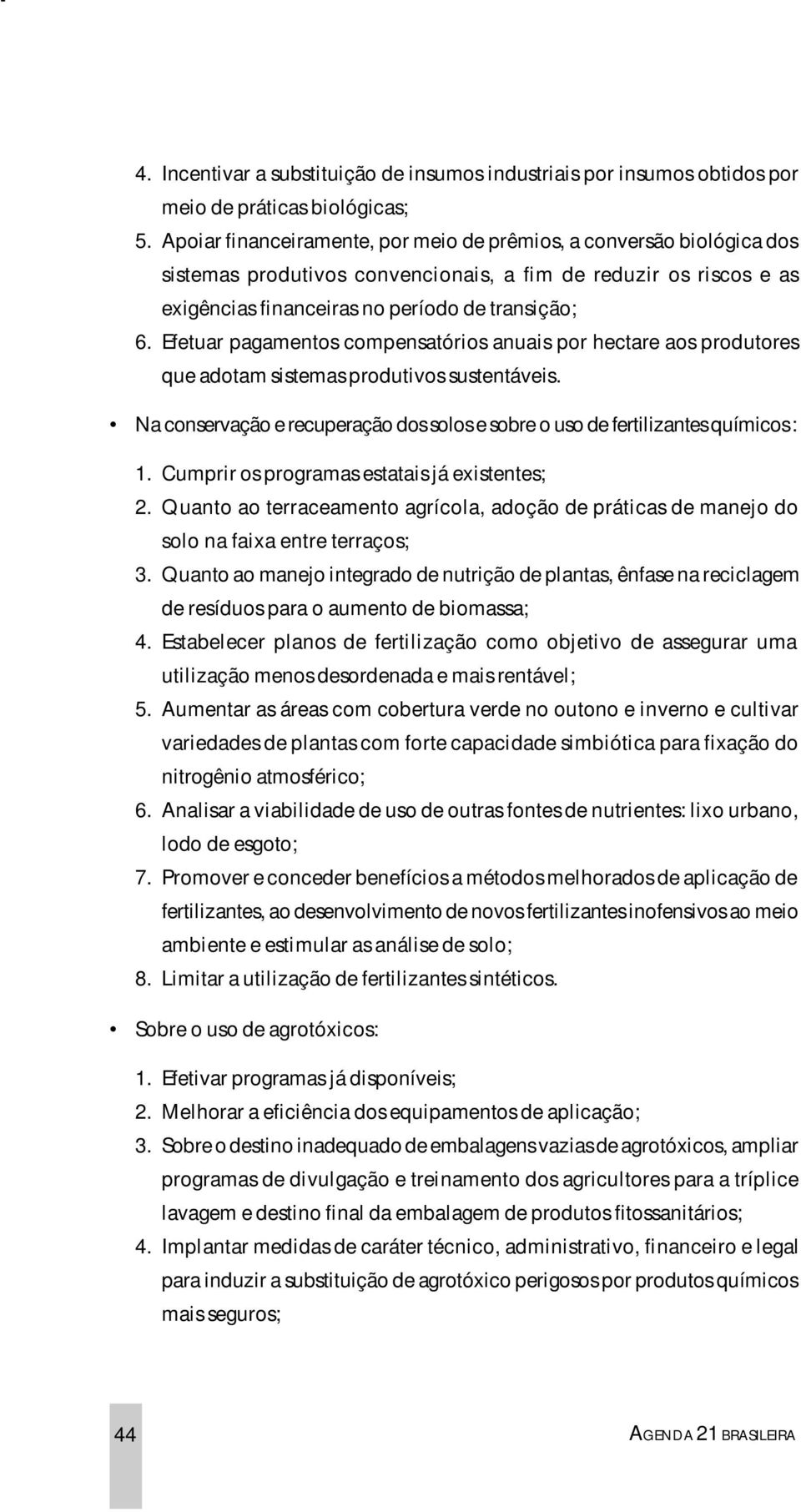 Efetuar pagamentos compensatórios anuais por hectare aos produtores que adotam sistemas produtivos sustentáveis. Na conservação e recuperação dos solos e sobre o uso de fertilizantes químicos: 1.