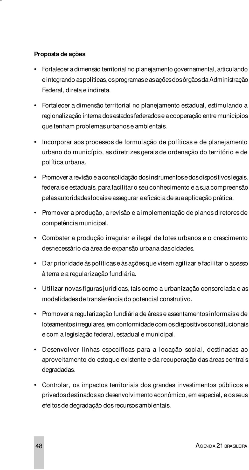 Fortalecer a dimensão territorial no planejamento estadual, estimulando a regionalização interna dos estados federados e a cooperação entre municípios que tenham problemas urbanos e ambientais.