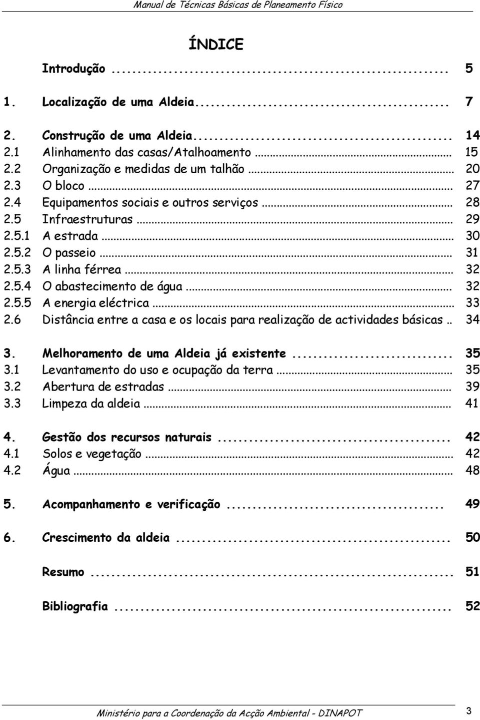 .. 33 2.6 Distância entre a casa e os locais para realização de actividades básicas.. 34 3. Melhoramento de uma Aldeia já existente... 35 3.1 Levantamento do uso e ocupação da terra... 35 3.2 Abertura de estradas.