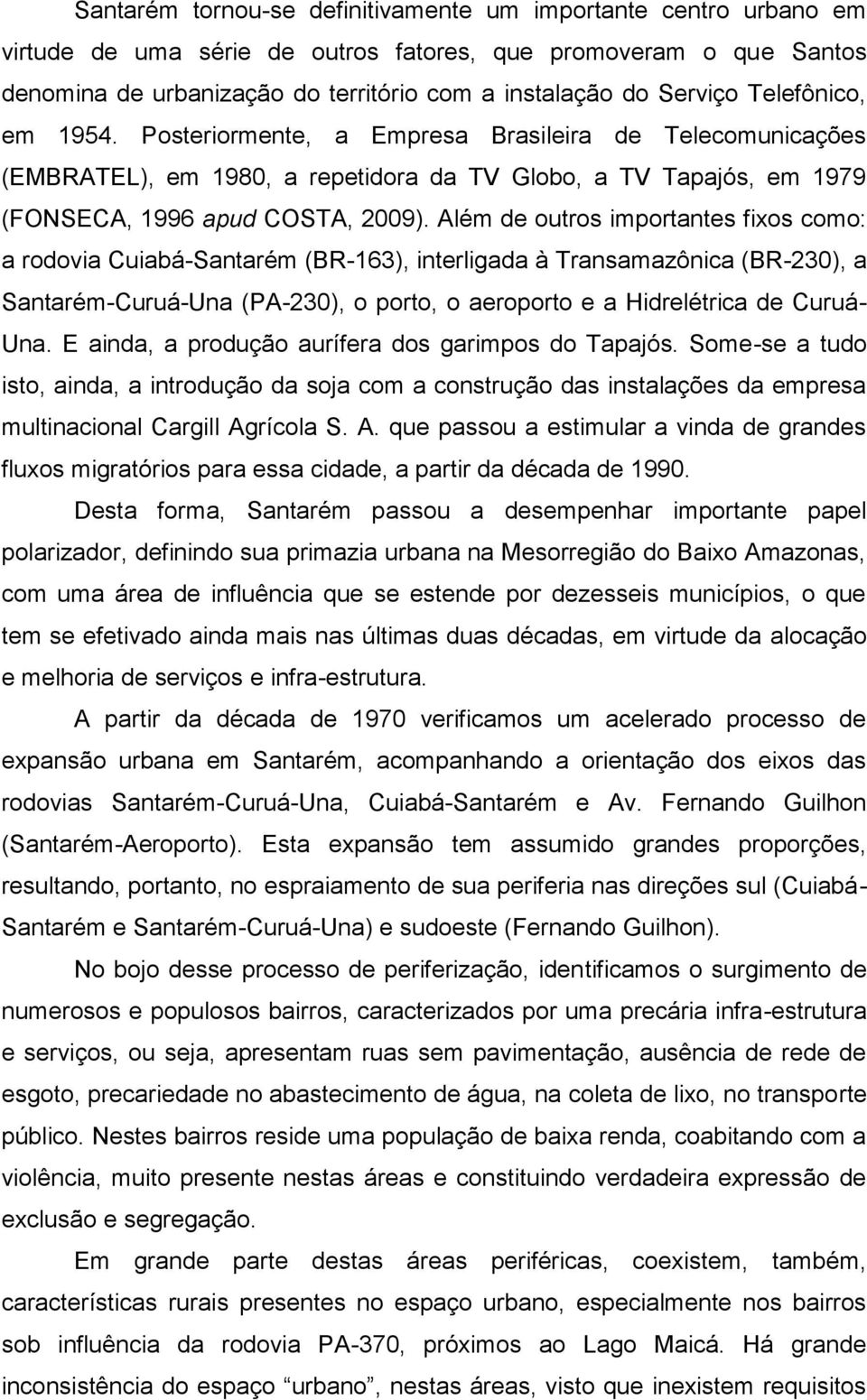 Além de outros importantes fixos como: a rodovia Cuiabá-Santarém (BR-163), interligada à Transamazônica (BR-230), a Santarém-Curuá-Una (PA-230), o porto, o aeroporto e a Hidrelétrica de Curuá- Una.