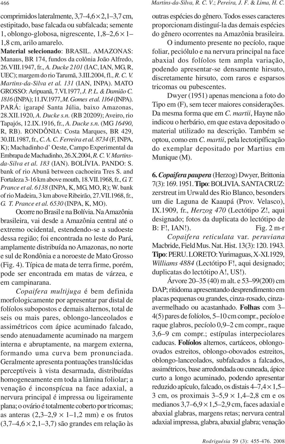 Martins-da-Silva et al. 131 (IAN, INPA). MATO GROSSO: Aripuanã, 7.VI.1977, J. P. L. & Damião C. 1816 (INPA); 11.IV.1977, M. Gomes et al. 1164 (INPA). PARÁ: igarapé Santa Júlia, baixo Amazonas, 28.XII.