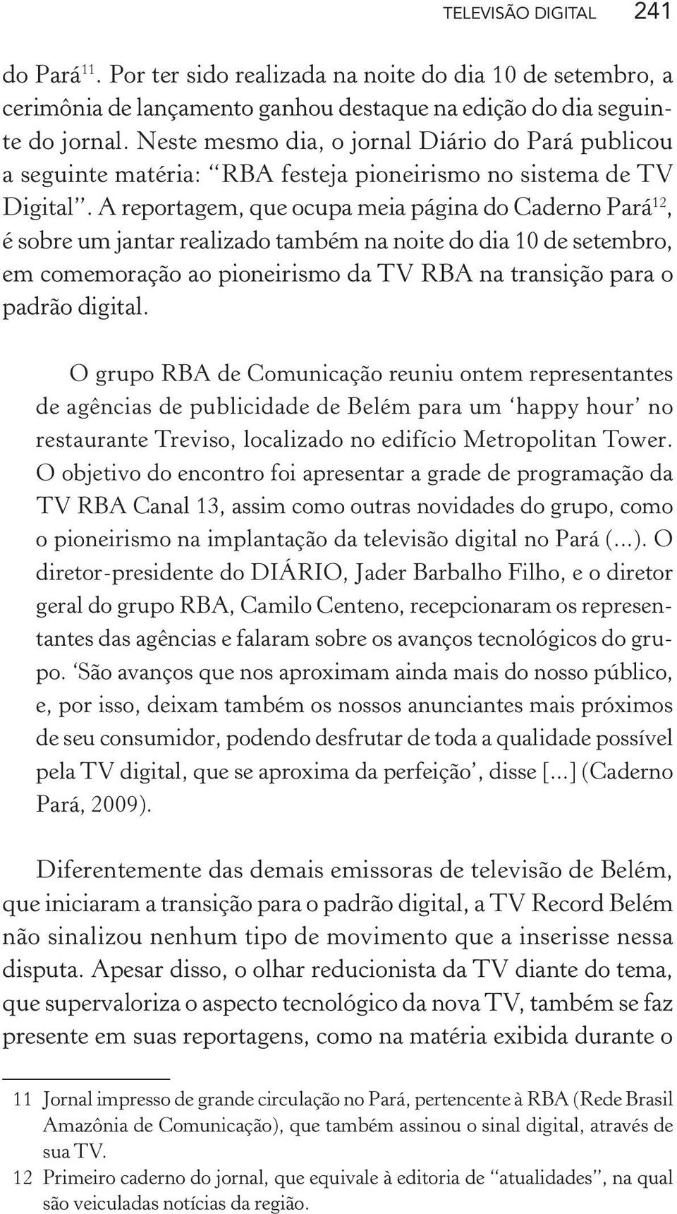 A reportagem, que ocupa meia página do Caderno Pará 12, é sobre um jantar realizado também na noite do dia 10 de setembro, em comemoração ao pioneirismo da TV RBA na transição para o padrão digital.