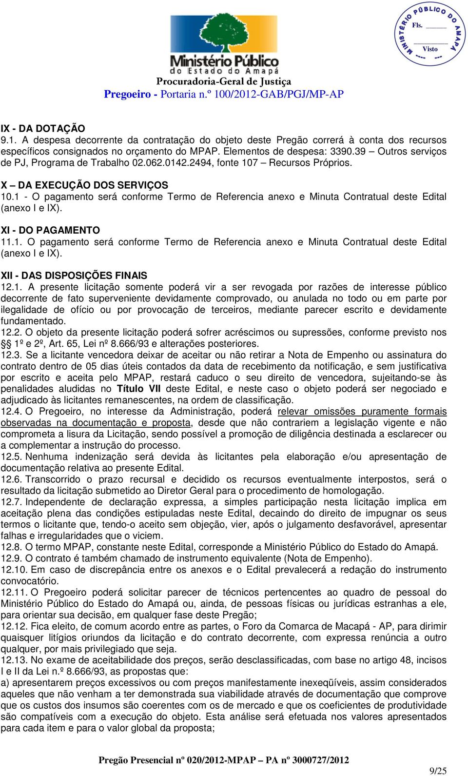 1 - O pagamento será conforme Termo de Referencia anexo e Minuta Contratual deste Edital (anexo I e IX). XI - DO PAGAMENTO 11.1. O pagamento será conforme Termo de Referencia anexo e Minuta Contratual deste Edital (anexo I e IX). XII - DAS DISPOSIÇÕES FINAIS 12.