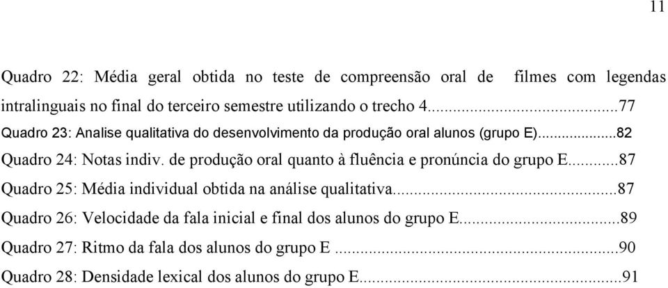 de produção oral quanto à fluência e pronúncia do grupo E...87 Quadro 25: Média individual obtida na análise qualitativa.