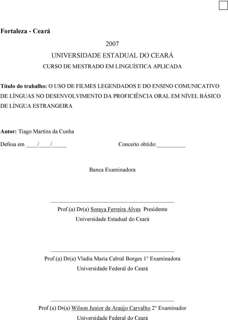 em / / Conceito obtido: Banca Examinadora Prof.(a) Dr(a) Soraya Ferreira Alves Presidente Universidade Estadual do Ceará Prof.