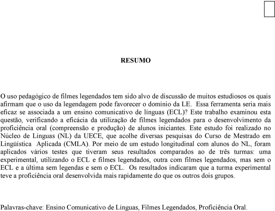 Este trabalho examinou esta questão, verificando a eficácia da utilização de filmes legendados para o desenvolvimento da proficiência oral (compreensão e produção) de alunos iniciantes.