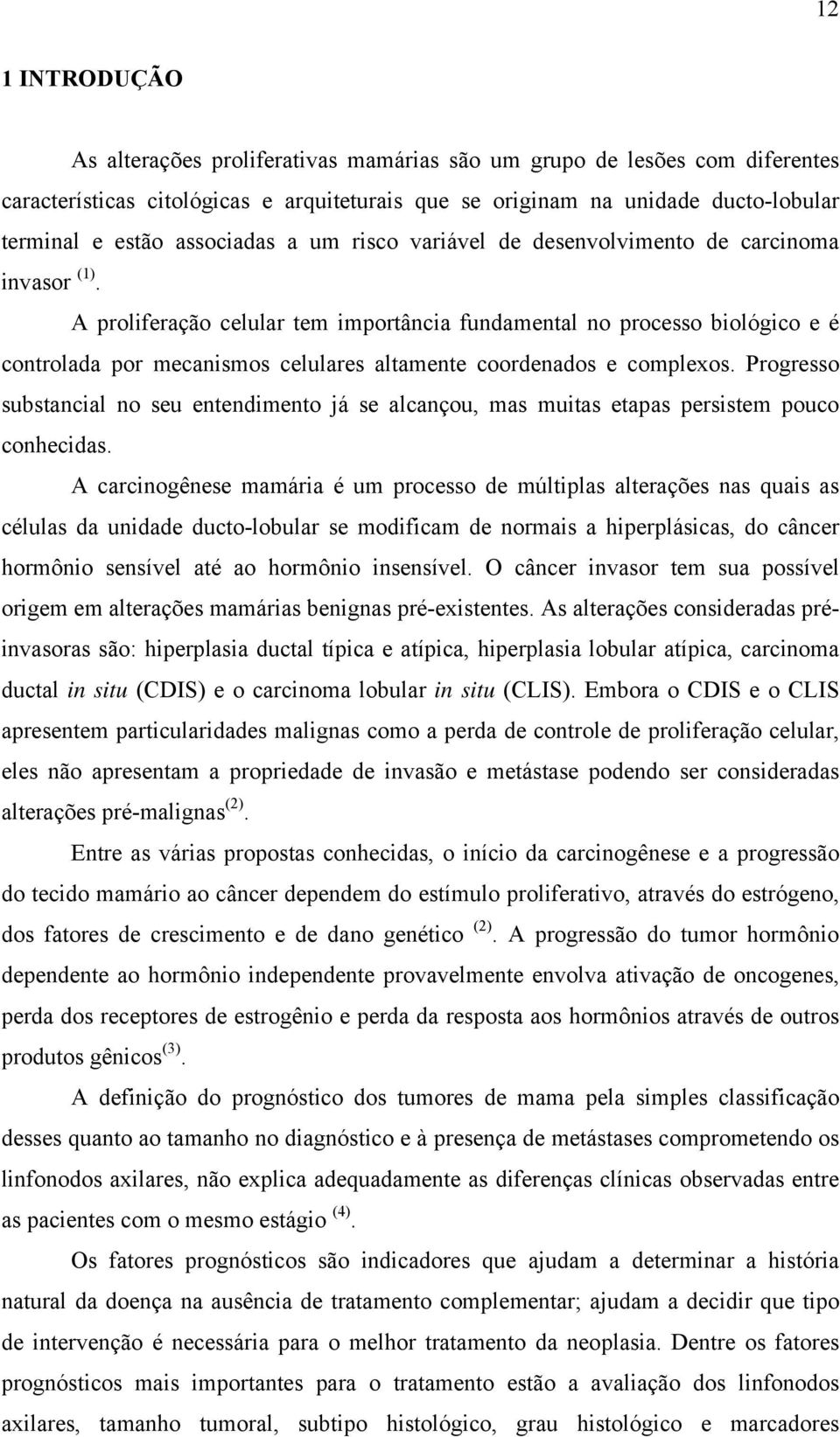 A proliferação celular tem importância fundamental no processo biológico e é controlada por mecanismos celulares altamente coordenados e complexos.