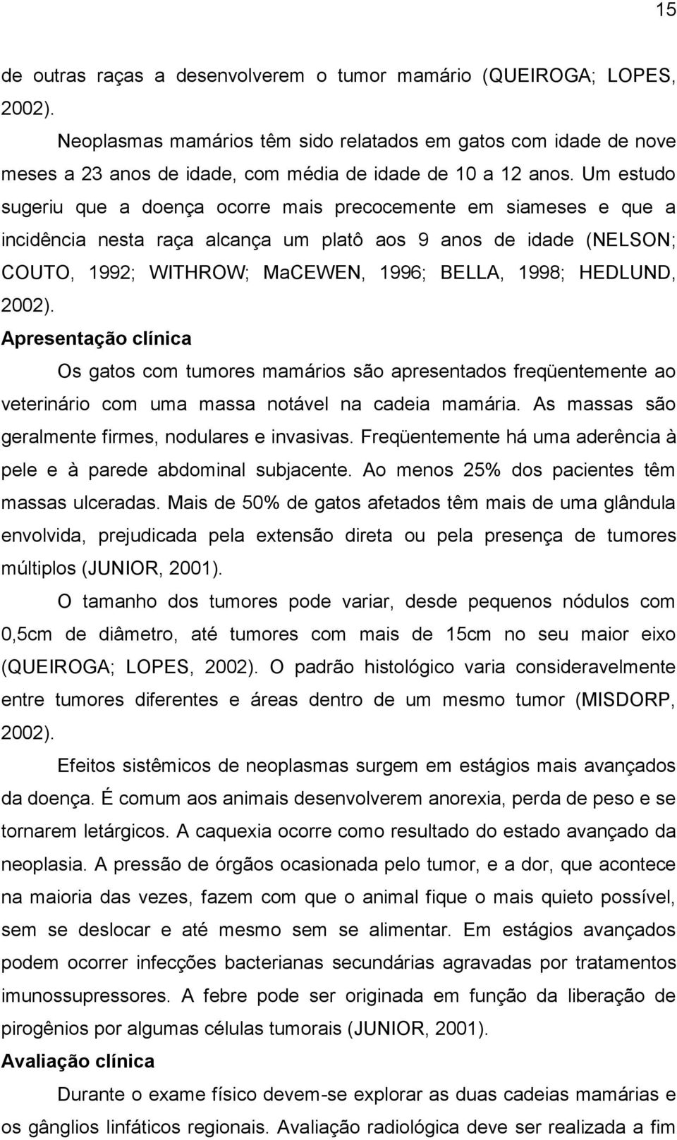 Um estudo sugeriu que a doença ocorre mais precocemente em siameses e que a incidência nesta raça alcança um platô aos 9 anos de idade (NELSON; COUTO, 1992; WITHROW; MaCEWEN, 1996; BELLA, 1998;