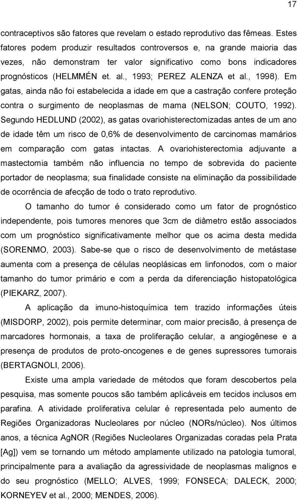 , 1993; PEREZ ALENZA et al., 1998). Em gatas, ainda não foi estabelecida a idade em que a castração confere proteção contra o surgimento de neoplasmas de mama (NELSON; COUTO, 1992).