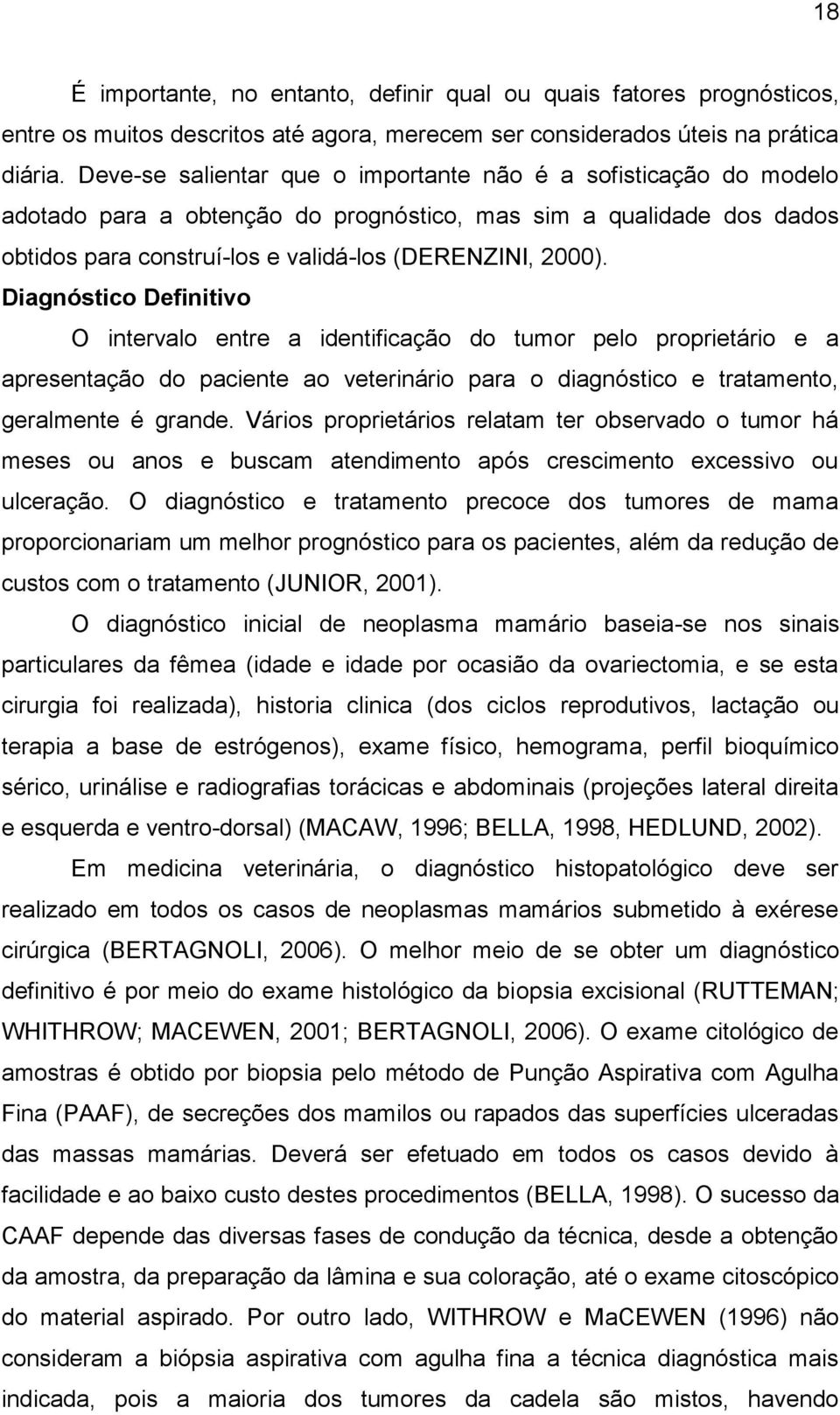 Diagnóstico Definitivo O intervalo entre a identificação do tumor pelo proprietário e a apresentação do paciente ao veterinário para o diagnóstico e tratamento, geralmente é grande.