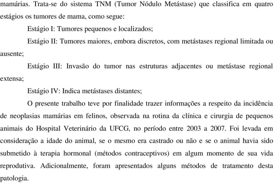 discretos, com metástases regional limitada ou ausente; Estágio III: Invasão do tumor nas estruturas adjacentes ou metástase regional extensa; Estágio IV: Indica metástases distantes; O presente