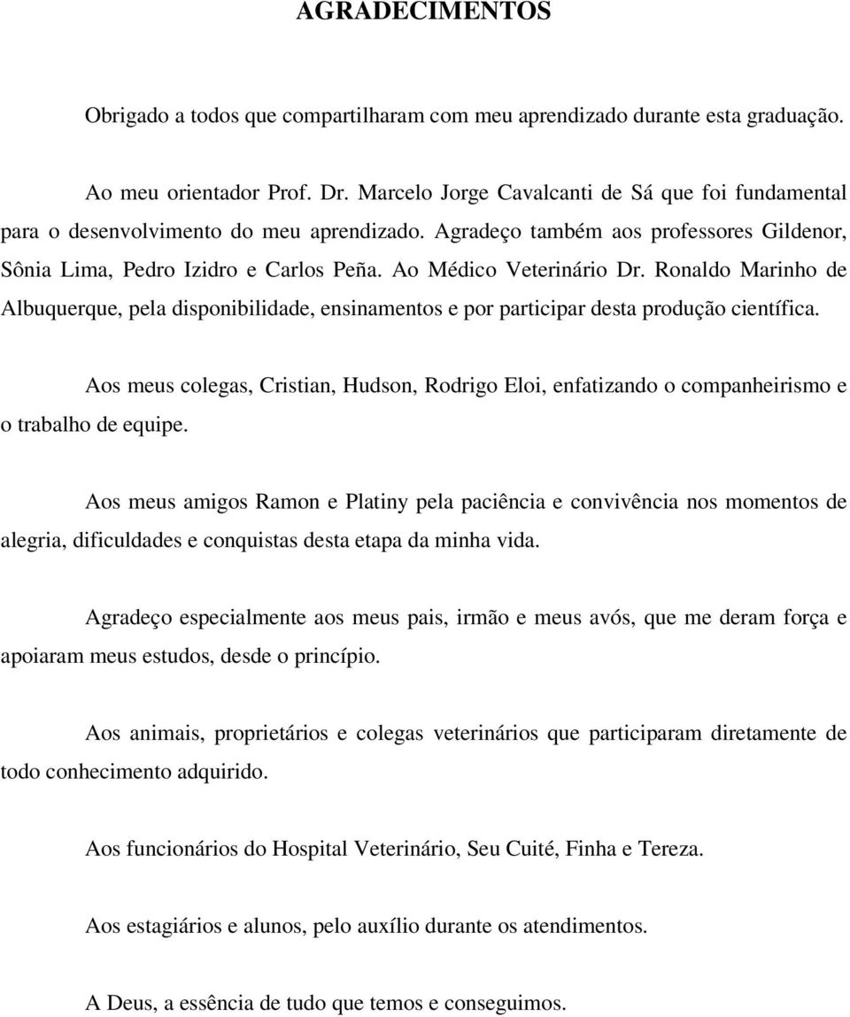 Ao Médico Veterinário Dr. Ronaldo Marinho de Albuquerque, pela disponibilidade, ensinamentos e por participar desta produção científica.