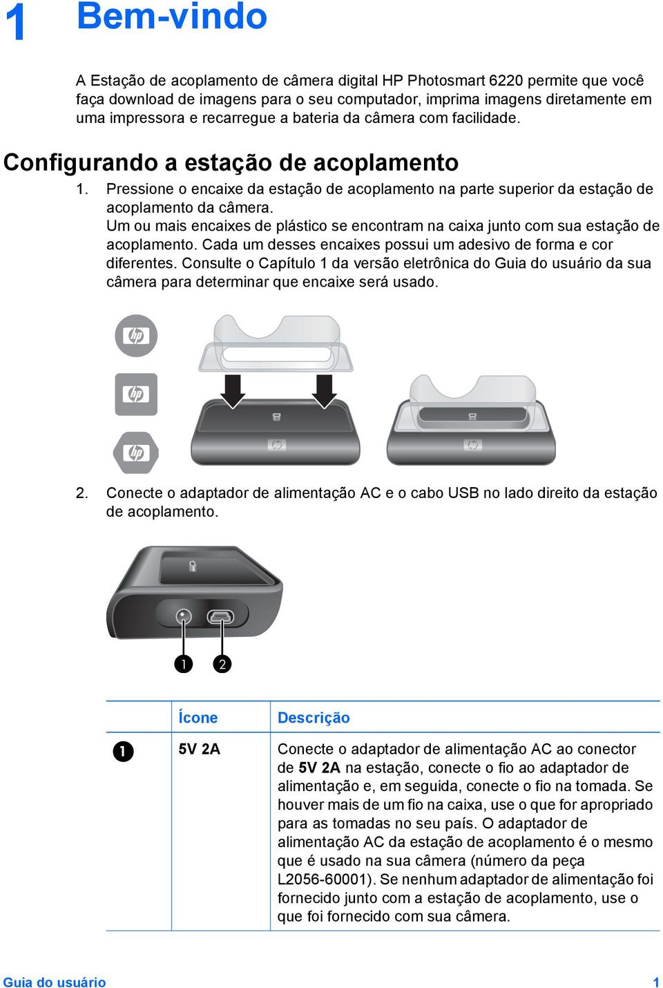 Um ou mais encaixes de plástico se encontram na caixa junto com sua estação de acoplamento. Cada um desses encaixes possui um adesivo de forma e cor diferentes.