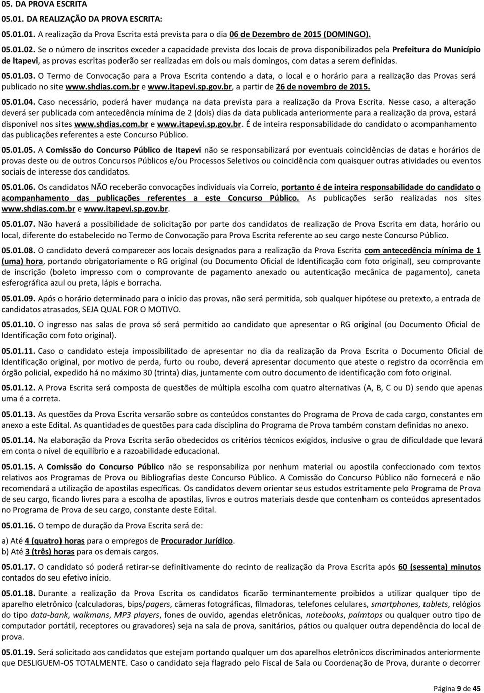 domingos, com datas a serem definidas. 05.01.03. O Termo de Convocação para a Prova Escrita contendo a data, o local e o horário para a realização das Provas será publicado no site www.shdias.com.br e www.