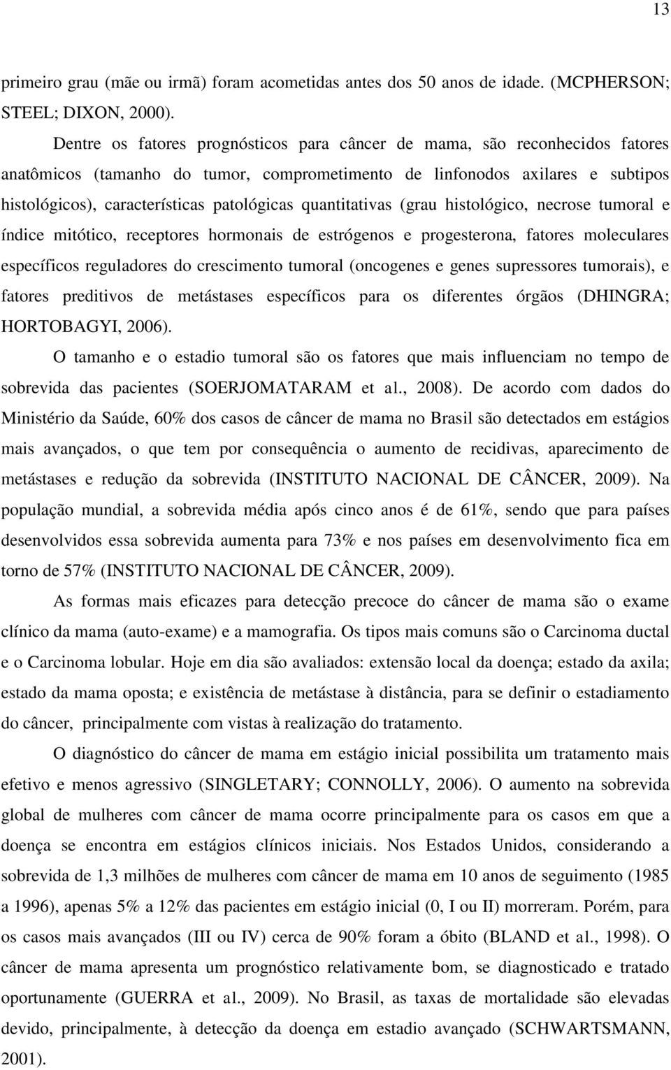 quantitativas (grau histológico, necrose tumoral e índice mitótico, receptores hormonais de estrógenos e progesterona, fatores moleculares específicos reguladores do crescimento tumoral (oncogenes e