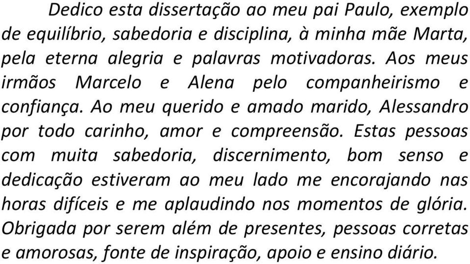 Ao meu querido e amado marido, Alessandro por todo carinho, amor e compreensão.