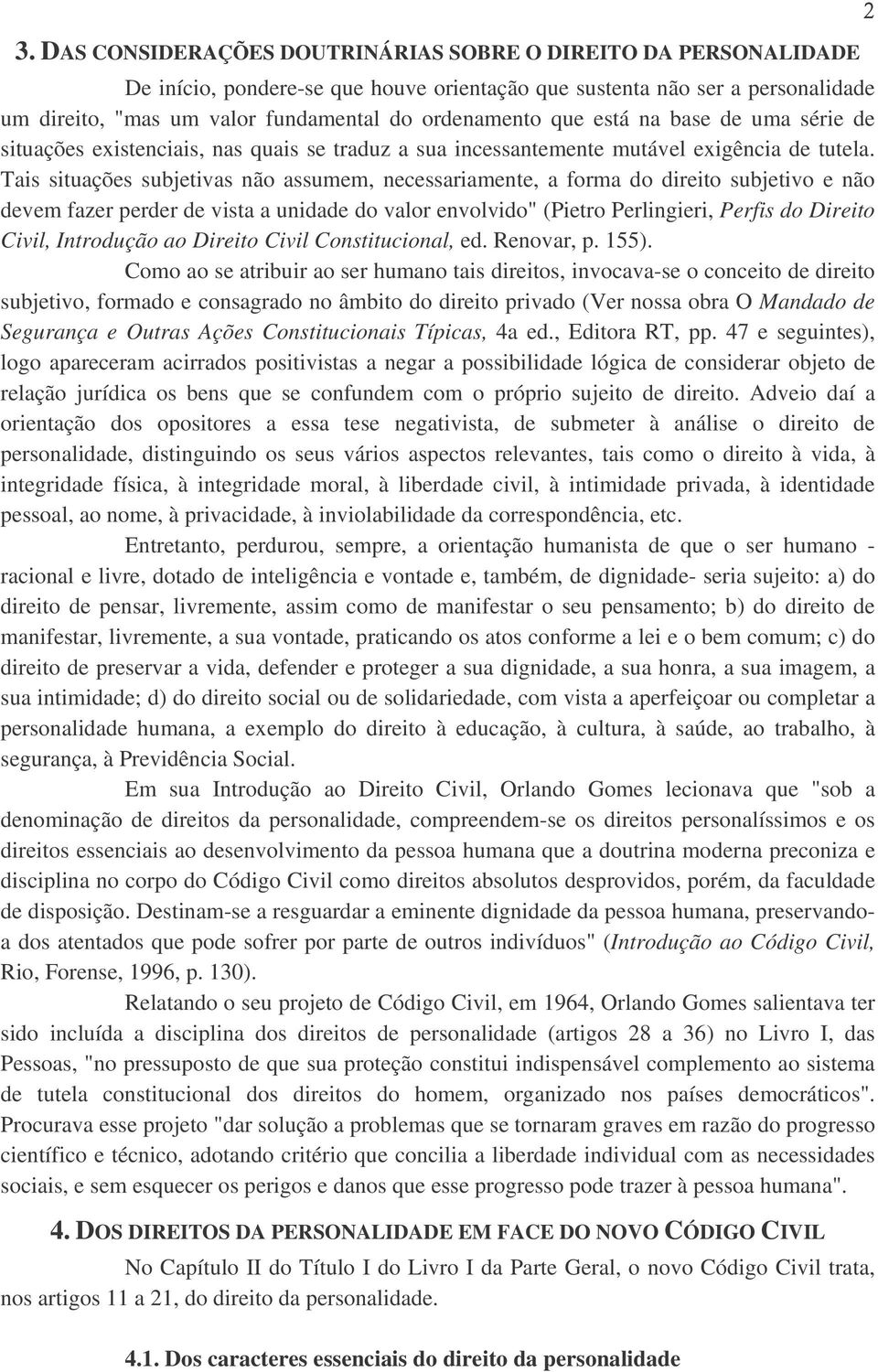 Tais situações subjetivas não assumem, necessariamente, a forma do direito subjetivo e não devem fazer perder de vista a unidade do valor envolvido" (Pietro Perlingieri, Perfis do Direito Civil,