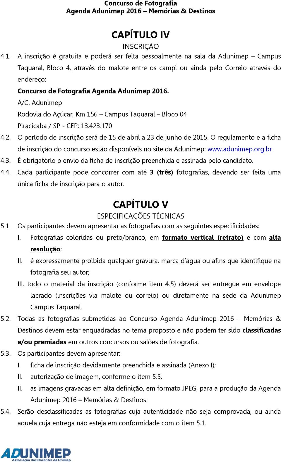Agenda Adunimep 2016. A/C. Adunimep Rodovia do Açúcar, Km 156 Campus Taquaral Bloco 04 Piracicaba / SP - CEP: 13.423.170 4.2. O período de inscrição será de 15 de abril a 23 de junho de 2015.
