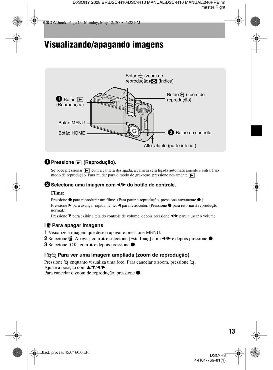 Alto-falante (parte inferior) 1Pressione (Reprodução). Se você pressionar com a câmera desligada, a câmera será ligada automaticamente e entrará no modo de reprodução.