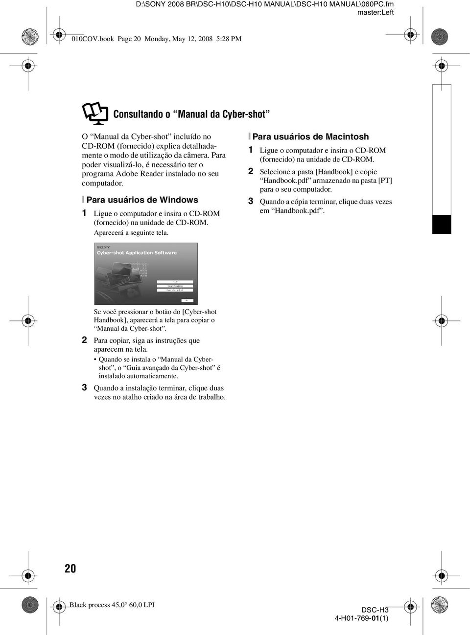 Para poder visualizá-lo, é necessário ter o programa Adobe Reader instalado no seu computador. [ Para usuários de Windows 1 Ligue o computador e insira o CD-ROM (fornecido) na unidade de CD-ROM.