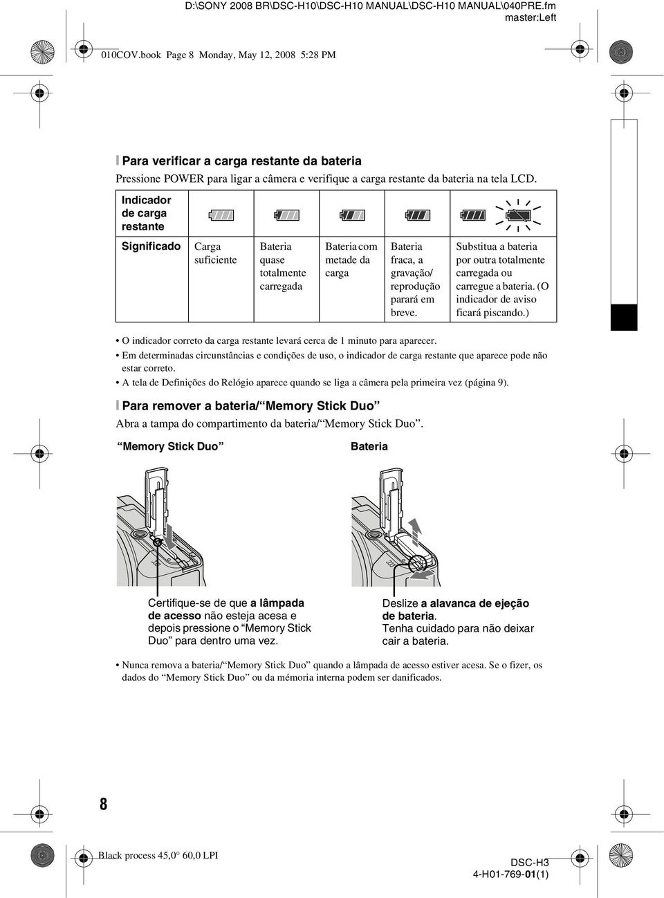 Indicador de carga restante Significado Carga suficiente Bateria quase totalmente carregada Bateria com metade da carga Bateria fraca, a gravação/ reprodução parará em breve.