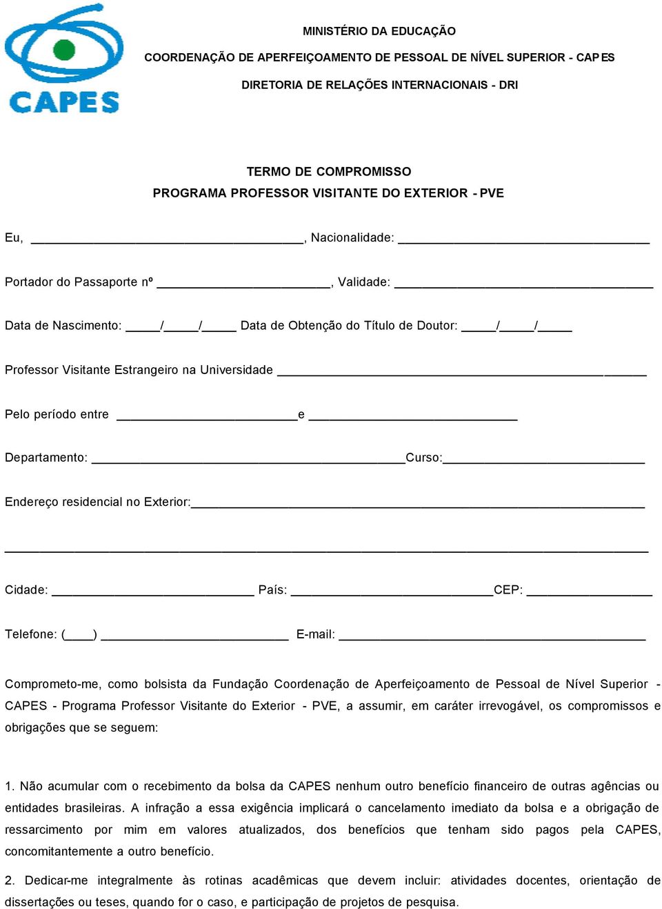 Departamento: Curso: Endereço residencial no Exterior: Cidade: País: CEP: Telefone: ( ) E-mail: Comprometo-me, como bolsista da Fundação Coordenação de Aperfeiçoamento de Pessoal de Nível Superior -