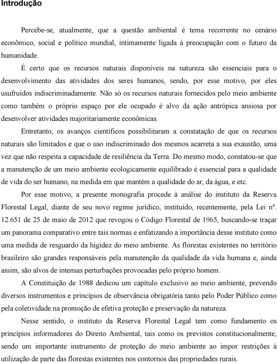 Não só os recursos naturais fornecidos pelo meio ambiente como também o próprio espaço por ele ocupado é alvo da ação antrópica ansiosa por desenvolver atividades majoritariamente econômicas.