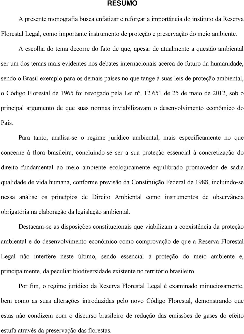 para os demais países no que tange à suas leis de proteção ambiental, o Código Florestal de 1965 foi revogado pela Lei nº. 12.