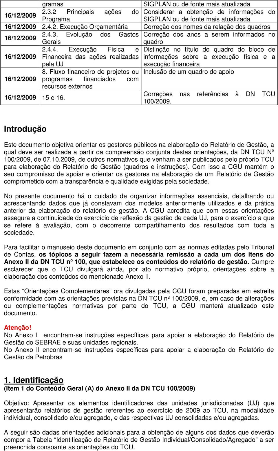 informações sobre a execução física e a execução financeira 16/12/2009 16/12/2009 15 e 16. 8.