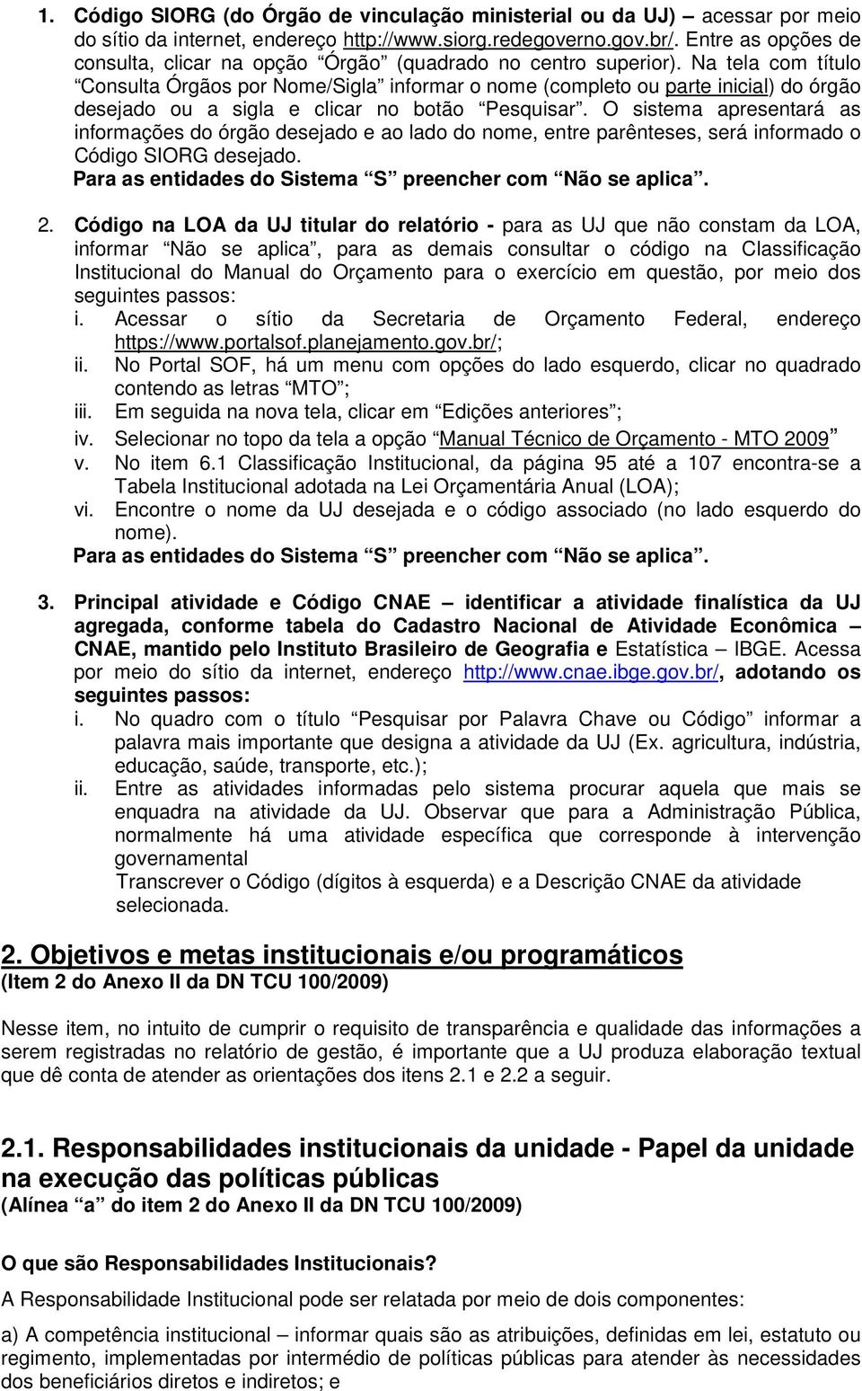 Na tela com título Consulta Órgãos por Nome/Sigla informar o nome (completo ou parte inicial) do órgão desejado ou a sigla e clicar no botão Pesquisar.