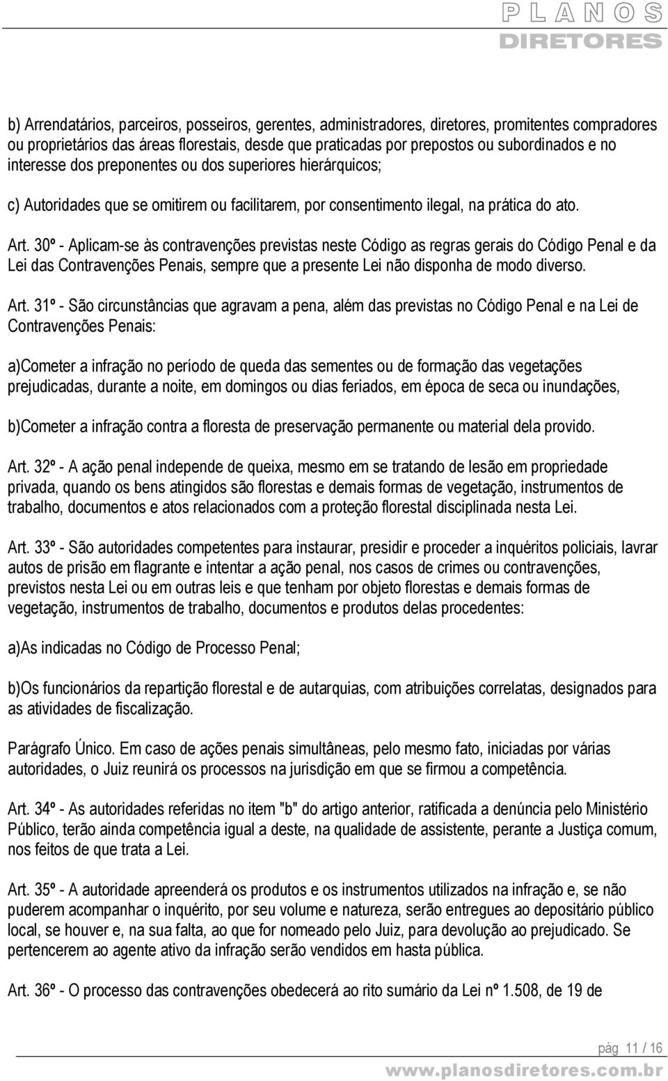 30º - Aplicam-se às contravenções previstas neste Código as regras gerais do Código Penal e da Lei das Contravenções Penais, sempre que a presente Lei não disponha de modo diverso. Art.