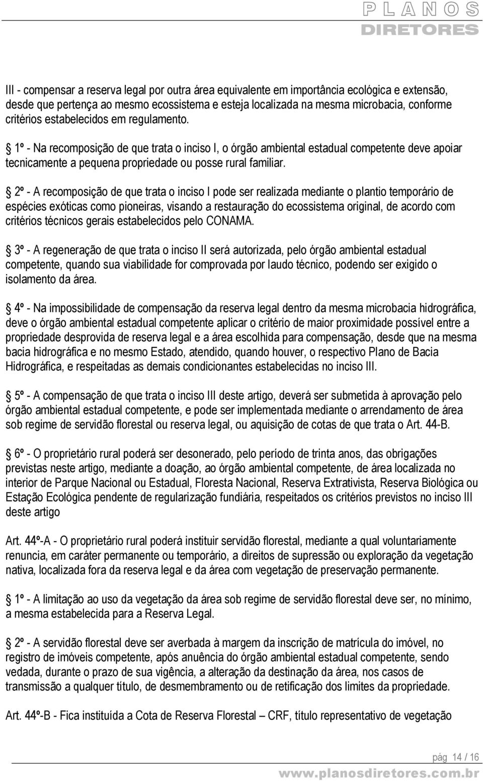 2º - A recomposição de que trata o inciso I pode ser realizada mediante o plantio temporário de espécies exóticas como pioneiras, visando a restauração do ecossistema original, de acordo com