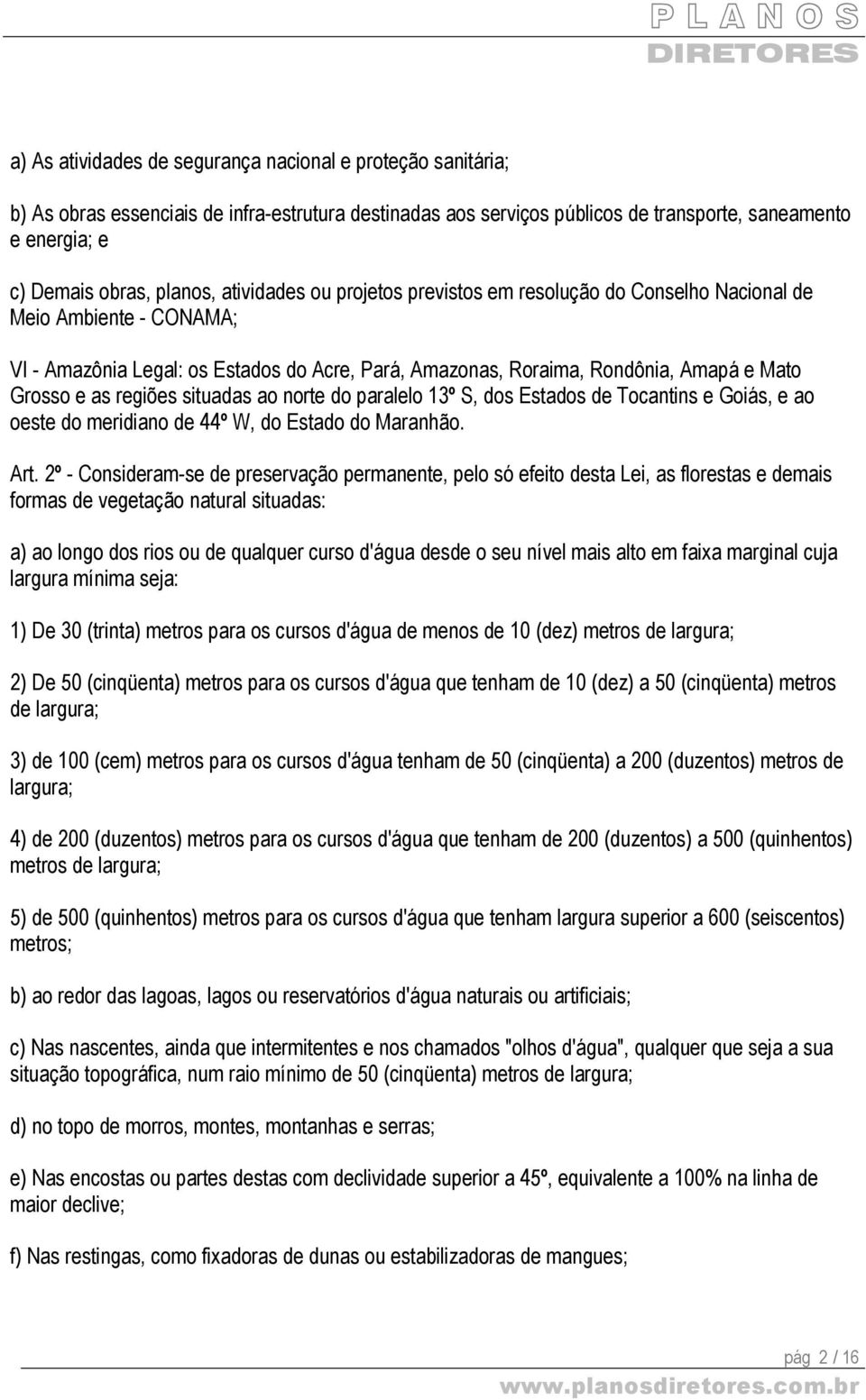 regiões situadas ao norte do paralelo 13º S, dos Estados de Tocantins e Goiás, e ao oeste do meridiano de 44º W, do Estado do Maranhão. Art.