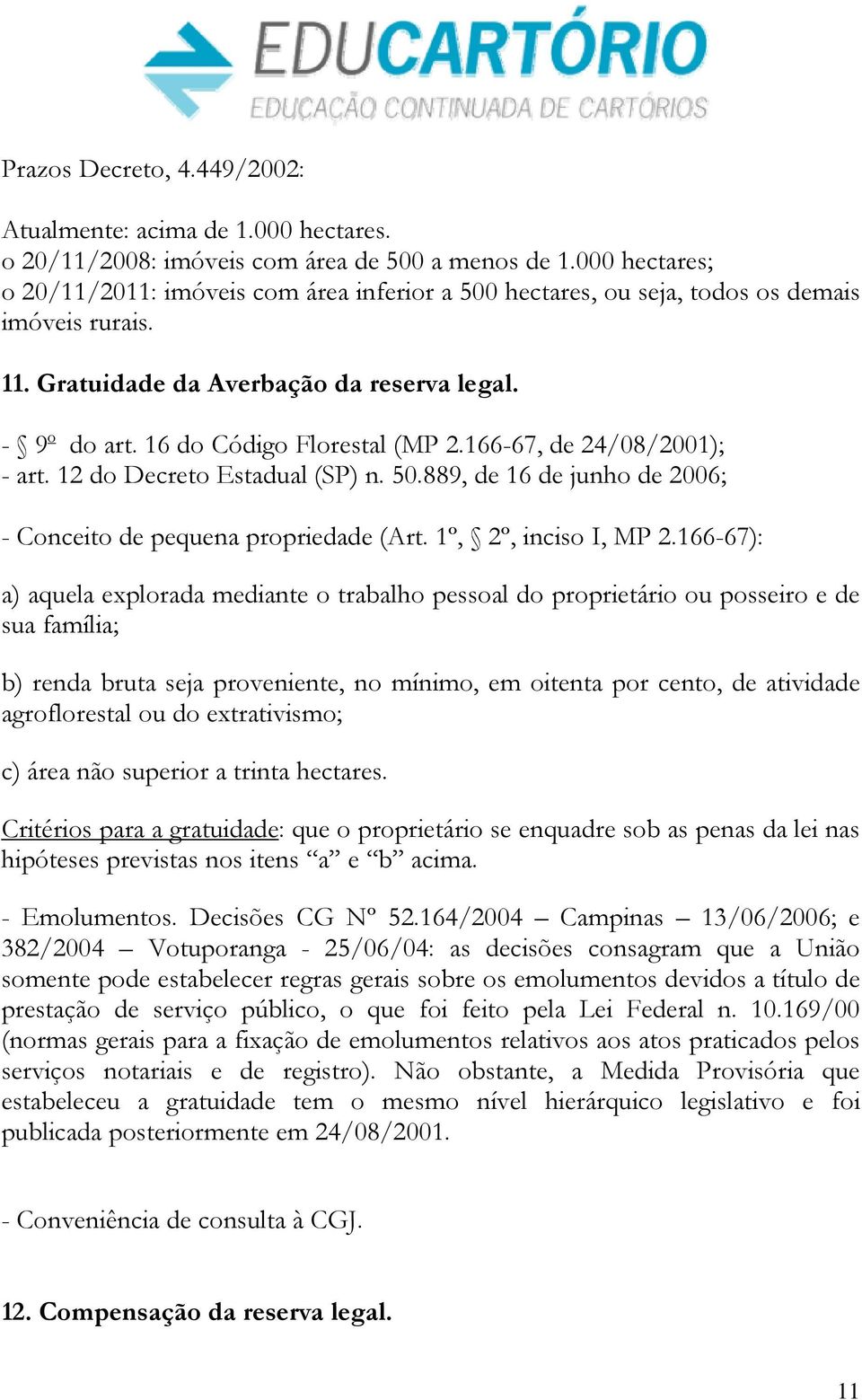 166-67, de 24/08/2001); - art. 12 do Decreto Estadual (SP) n. 50.889, de 16 de junho de 2006; - Conceito de pequena propriedade (Art. 1º, 2º, inciso I, MP 2.