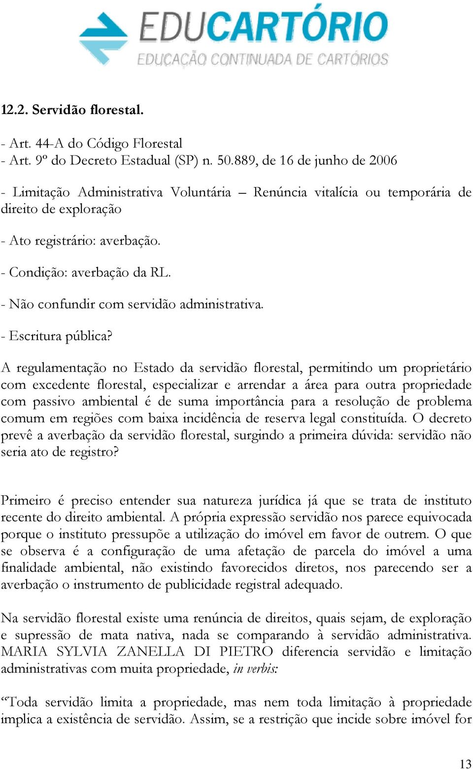 - Não confundir com servidão administrativa. - Escritura pública?