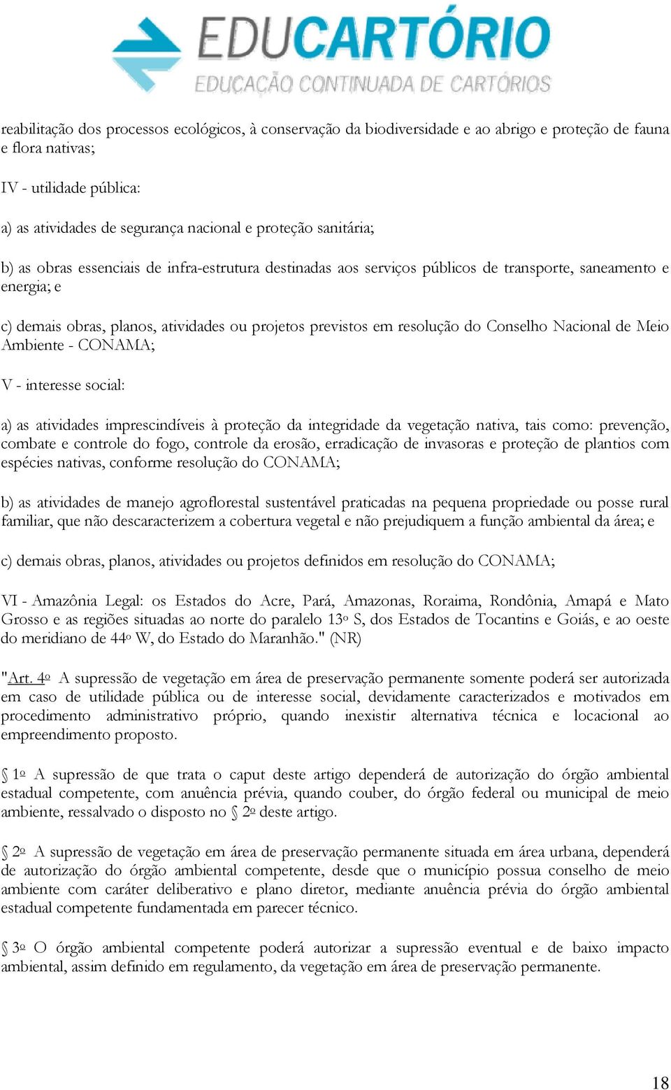 Conselho Nacional de Meio Ambiente - CONAMA; V - interesse social: a) as atividades imprescindíveis à proteção da integridade da vegetação nativa, tais como: prevenção, combate e controle do fogo,