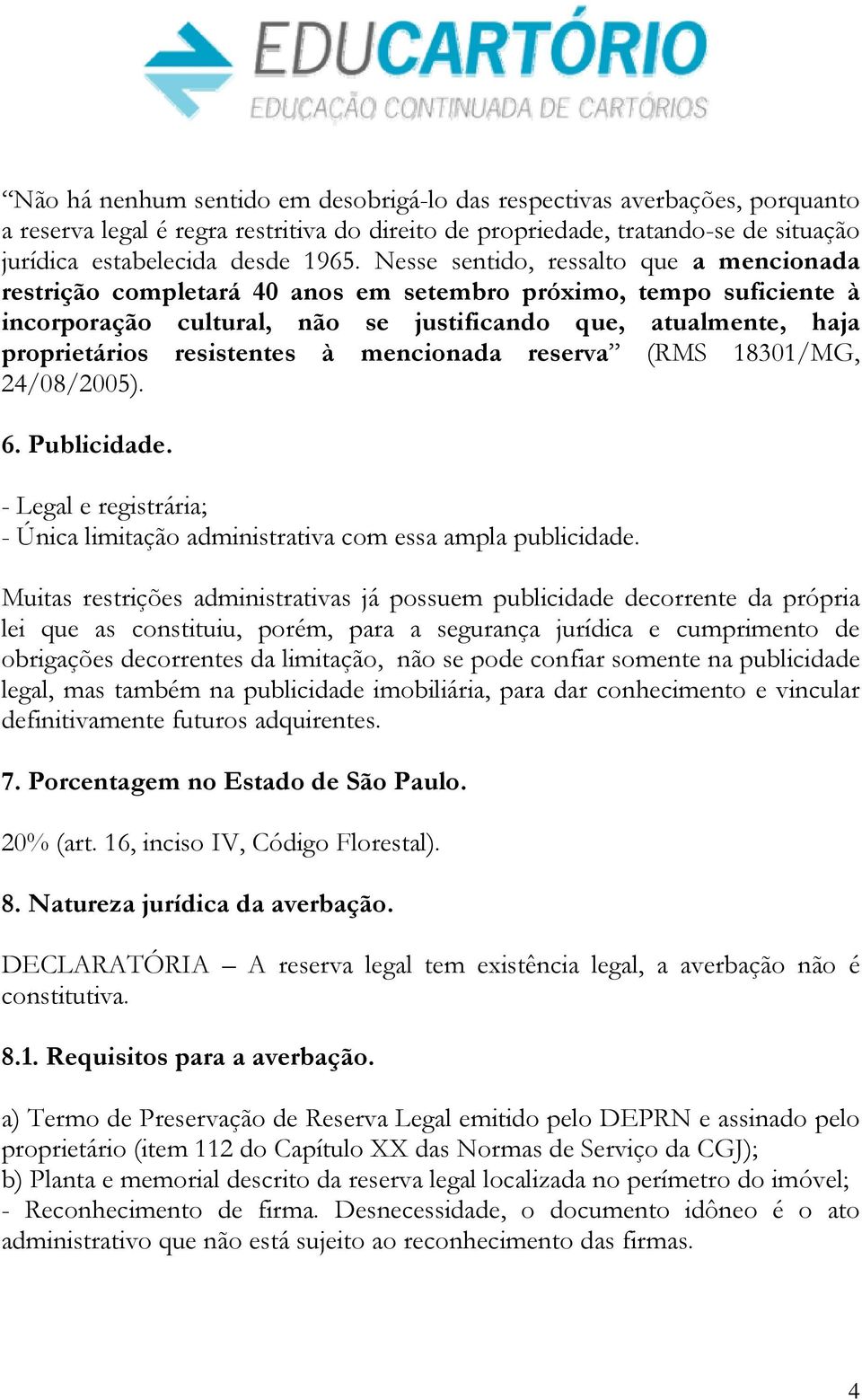 resistentes à mencionada reserva (RMS 18301/MG, 24/08/2005). 6. Publicidade. - Legal e registrária; - Única limitação administrativa com essa ampla publicidade.