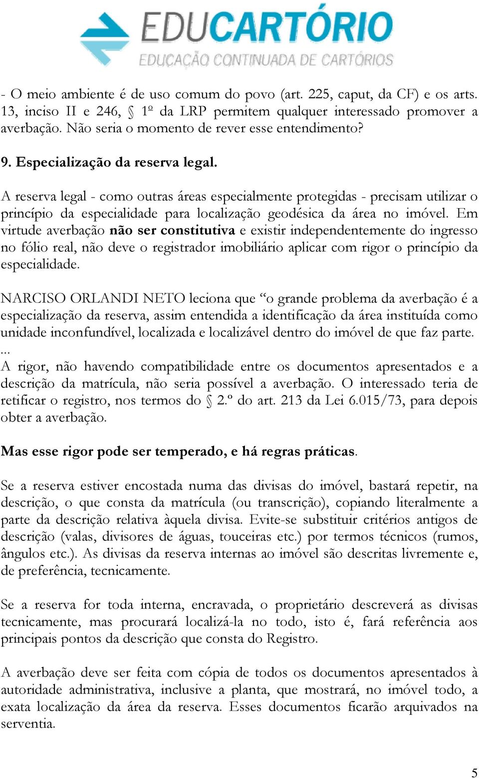 A reserva legal - como outras áreas especialmente protegidas - precisam utilizar o princípio da especialidade para localização geodésica da área no imóvel.