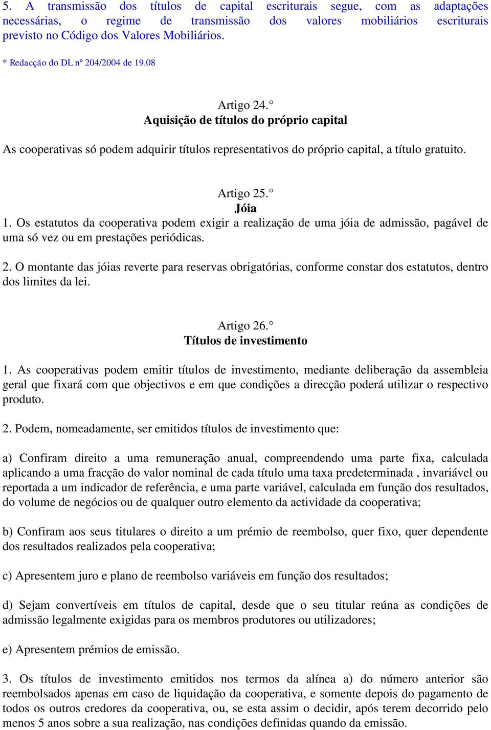 Jóia 1. Os estatutos da cooperativa podem exigir a realização de uma jóia de admissão, pagável de uma só vez ou em prestações periódicas. 2.