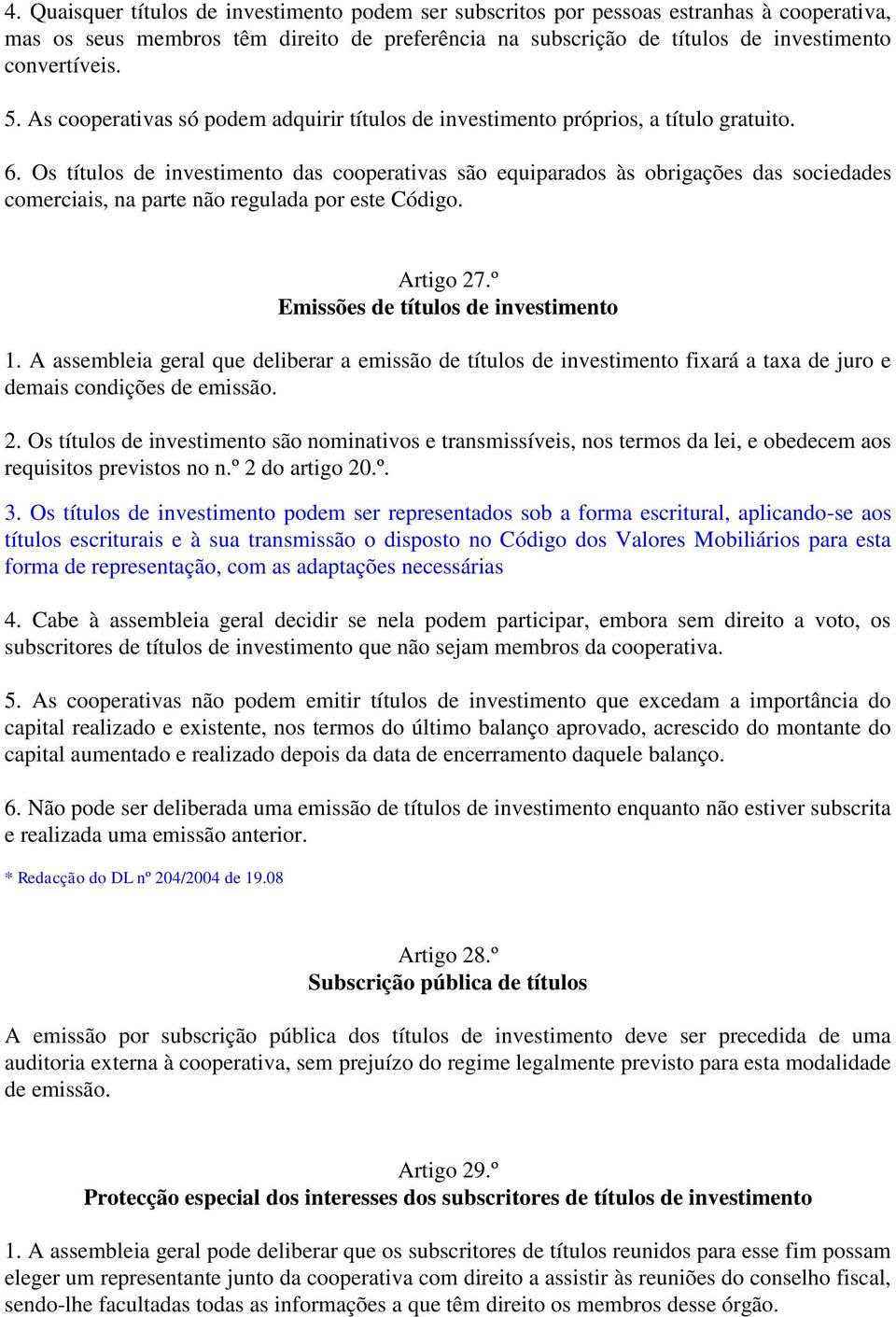 Os títulos de investimento das cooperativas são equiparados às obrigações das sociedades comerciais, na parte não regulada por este Código. Artigo 27.º Emissões de títulos de investimento 1.